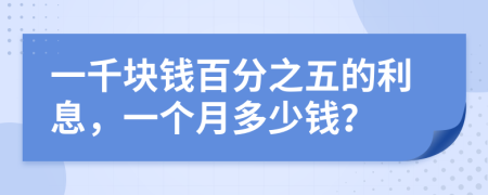 一千塊錢百分之五的利息，一個(gè)月多少錢？