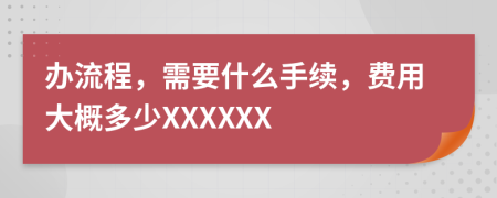 辦流程，需要什么手續(xù)，費用大概多少XXXXXX
