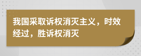 我國采取訴權(quán)消滅主義，時效經(jīng)過，勝訴權(quán)消滅