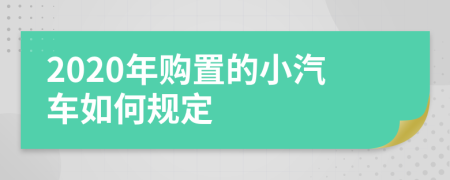 2020年購置的小汽車如何規(guī)定