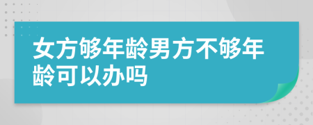 女方夠年齡男方不夠年齡可以辦嗎