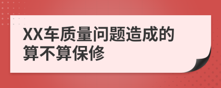 XX車質(zhì)量問題造成的算不算保修