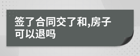 簽了合同交了和,房子可以退嗎