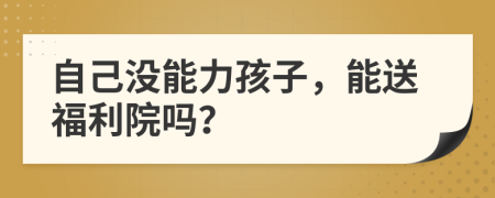 自己沒能力孩子，能送福利院嗎？
