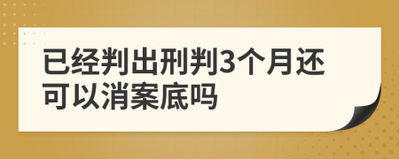 已經(jīng)判出刑判3個月還可以消案底嗎