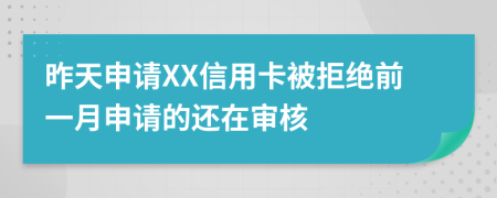 昨天申請XX信用卡被拒絕前一月申請的還在審核
