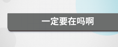 一定要在嗎啊