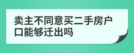 賣主不同意買二手房戶口能夠遷出嗎
