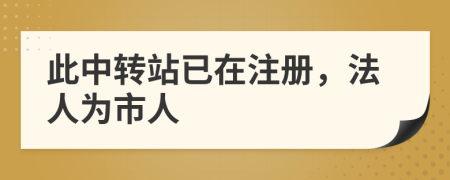 此中轉(zhuǎn)站已在注冊，法人為市人