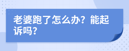 老婆跑了怎么辦？能起訴嗎？