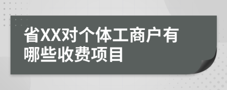 省XX對(duì)個(gè)體工商戶有哪些收費(fèi)項(xiàng)目