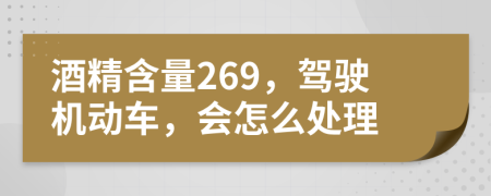 酒精含量269，駕駛機(jī)動(dòng)車，會(huì)怎么處理