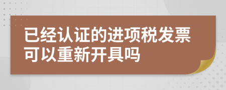 已經(jīng)認(rèn)證的進(jìn)項(xiàng)稅發(fā)票可以重新開具嗎