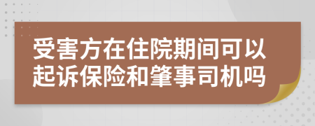 受害方在住院期間可以起訴保險和肇事司機嗎