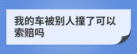 我的車被別人撞了可以索賠嗎