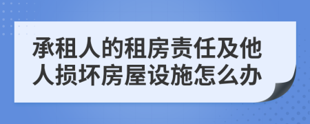 承租人的租房責(zé)任及他人損壞房屋設(shè)施怎么辦