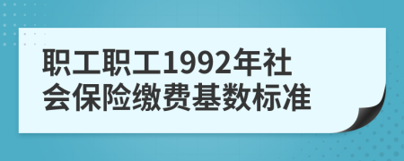 職工職工1992年社會(huì)保險(xiǎn)繳費(fèi)基數(shù)標(biāo)準(zhǔn)