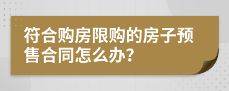 符合購房限購的房子預售合同怎么辦？
