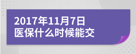 2017年11月7日醫(yī)保什么時候能交