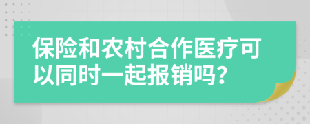 保險(xiǎn)和農(nóng)村合作醫(yī)療可以同時(shí)一起報(bào)銷嗎？