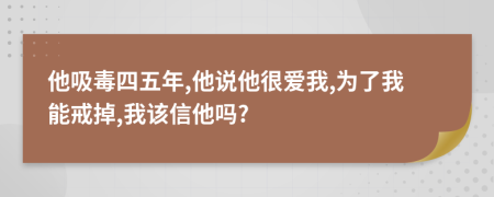 他吸毒四五年,他說他很愛我,為了我能戒掉,我該信他嗎?
