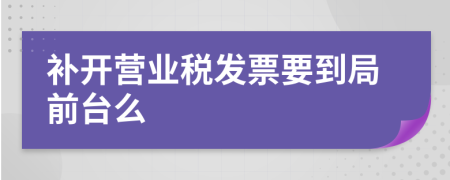 補開營業(yè)稅發(fā)票要到局前臺么