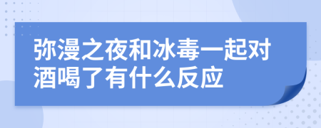 彌漫之夜和冰毒一起對酒喝了有什么反應