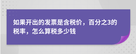 如果開出的發(fā)票是含稅價(jià)，百分之3的稅率，怎么算稅多少錢