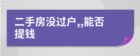 二手房沒過戶,,能否提錢