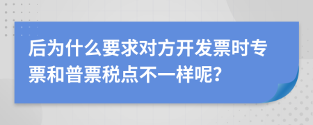 后為什么要求對方開發(fā)票時專票和普票稅點不一樣呢？