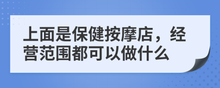上面是保健按摩店，經(jīng)營范圍都可以做什么