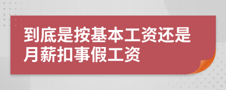 到底是按基本工資還是月薪扣事假工資