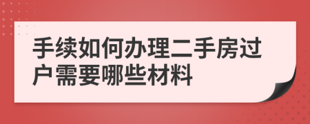 手續(xù)如何辦理二手房過戶需要哪些材料