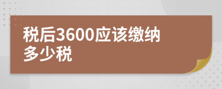 稅后3600應(yīng)該繳納多少稅