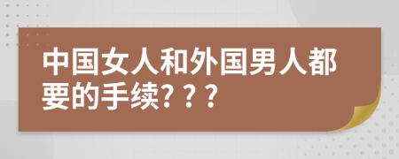 中國女人和外國男人都要的手續(xù)? ? ?