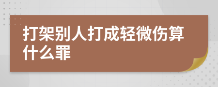 打架別人打成輕微傷算什么罪