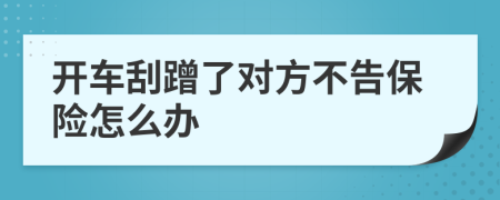 開車刮蹭了對(duì)方不告保險(xiǎn)怎么辦