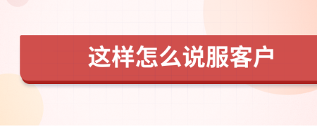 這樣怎么說服客戶