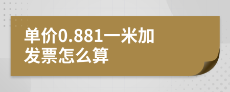 單價(jià)0.881一米加發(fā)票怎么算