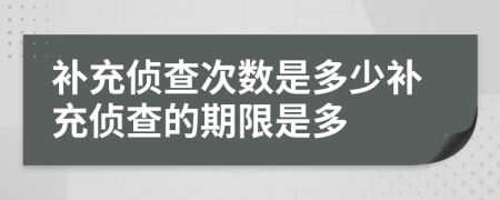 補充偵查次數(shù)是多少補充偵查的期限是多