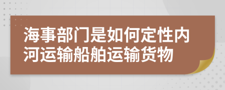 海事部門是如何定性內(nèi)河運輸船舶運輸貨物