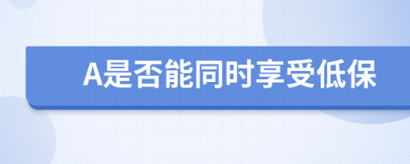 A是否能同時(shí)享受低保