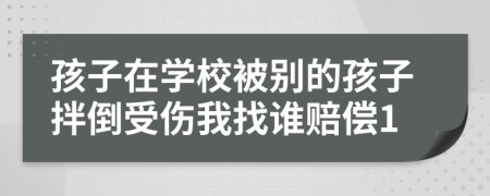 孩子在學(xué)校被別的孩子拌倒受傷我找誰賠償1