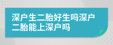 深戶生二胎好生嗎深戶二胎能上深戶嗎