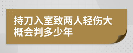 持刀入室致兩人輕傷大概會(huì)判多少年