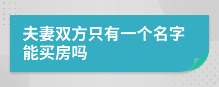 夫妻雙方只有一個(gè)名字能買房嗎