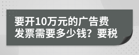 要開10萬元的廣告費(fèi)發(fā)票需要多少錢？要稅