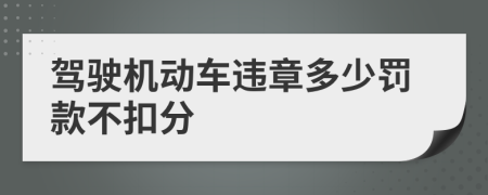 駕駛機(jī)動(dòng)車違章多少罰款不扣分