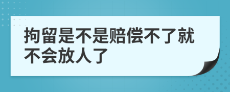 拘留是不是賠償不了就不會(huì)放人了