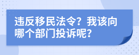 違反移民法令？我該向哪個部門投訴呢？